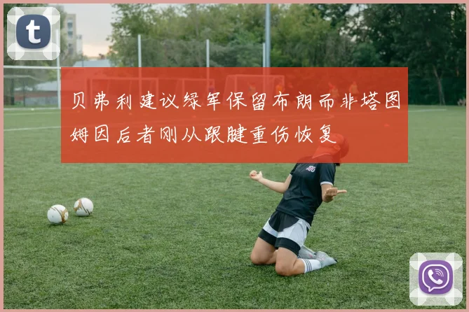 贝弗利建议绿军保留布朗而非塔图姆因后者刚从跟腱重伤恢复