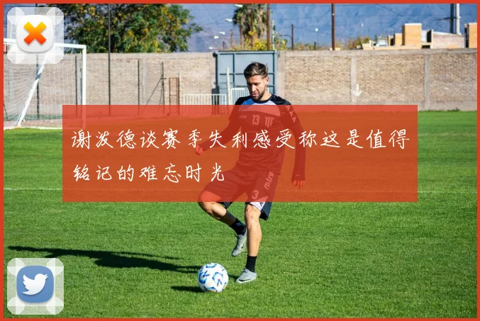 谢泼德谈赛季失利感受称这是值得铭记的难忘时光